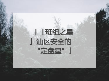 「班组之星」油区安全的“定盘星”