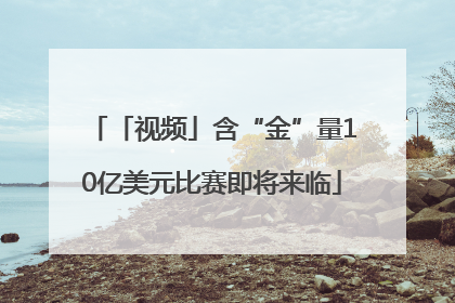 「视频」含“金”量10亿美元比赛即将来临