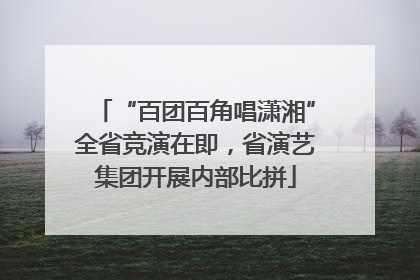 “百团百角唱潇湘”全省竞演在即，省演艺集团开展内部比拼