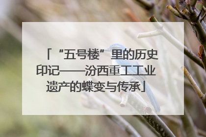 “五号楼”里的历史印记——汾西重工工业遗产的蝶变与传承