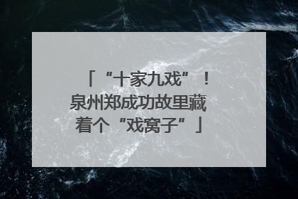 “十家九戏”！泉州郑成功故里藏着个“戏窝子”