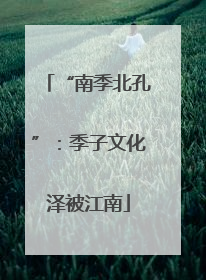 “南季北孔”：季子文化泽被江南