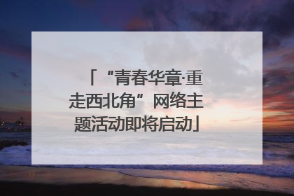 “青春华章·重走西北角”网络主题活动即将启动
