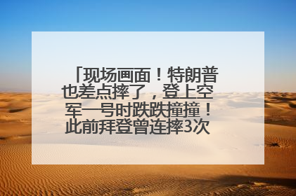 现场画面！特朗普也差点摔了，登上空军一号时跌跌撞撞！此前拜登曾连摔3次，被特朗普嘲讽