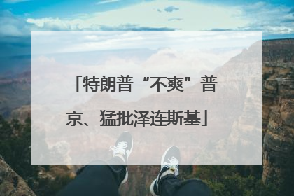 特朗普“不爽”普京、猛批泽连斯基