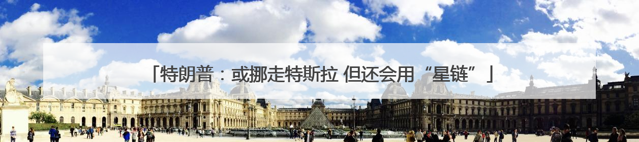 特朗普：或挪走特斯拉 但还会用“星链”