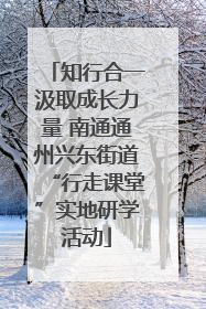 知行合一汲取成长力量 南通通州兴东街道“行走课堂”实地研学活动