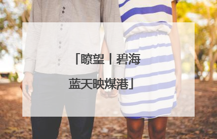 瞭望丨碧海蓝天映煤港