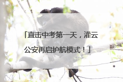 直击中考第一天，灌云公安再启护航模式！