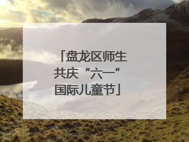 盘龙区师生共庆“六一”国际儿童节