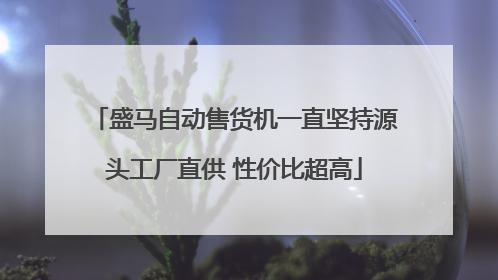 盛马自动售货机一直坚持源头工厂直供 性价比超高