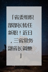 省委组织部部长转任新职！近日，三省常务副省长调整