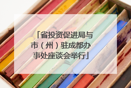 省投资促进局与市（州）驻成都办事处座谈会举行