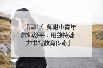 眉山仁师附小青年教师舒平：用独特魅力书写教育传奇