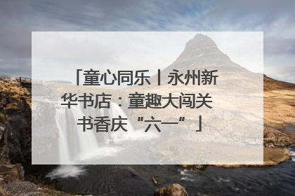 童心同乐丨永州新华书店：童趣大闯关 书香庆“六一”