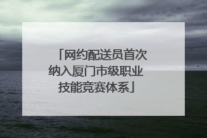 网约配送员首次纳入厦门市级职业技能竞赛体系