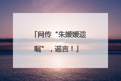 网传“朱媛媛遗嘱”，谣言！