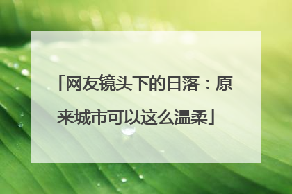 网友镜头下的日落：原来城市可以这么温柔