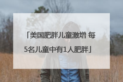 美国肥胖儿童激增 每5名儿童中有1人肥胖