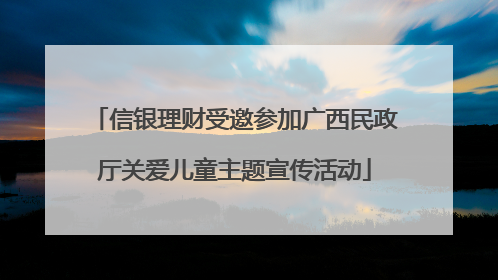 信银理财受邀参加广西民政厅关爱儿童主题宣传活动