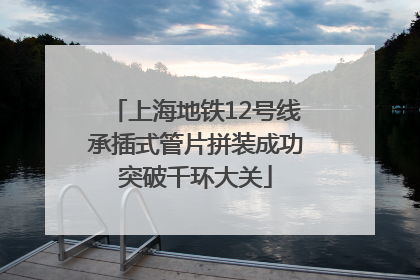 上海地铁12号线承插式管片拼装成功突破千环大关