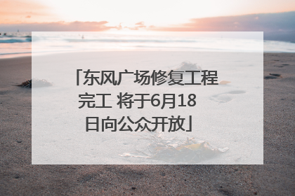 东风广场修复工程完工 将于6月18日向公众开放