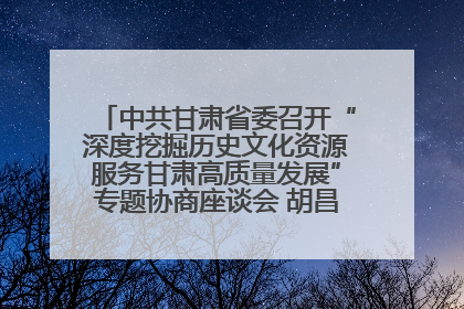 中共甘肃省委召开“深度挖掘历史文化资源服务甘肃高质量发展”专题协商座谈会 胡昌升主持并讲话