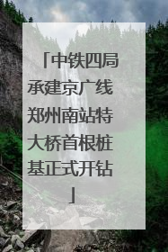 中铁四局承建京广线郑州南站特大桥首根桩基正式开钻