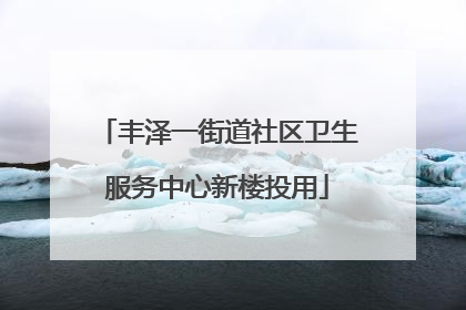 丰泽一街道社区卫生服务中心新楼投用