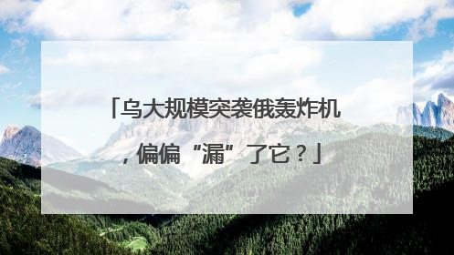 乌大规模突袭俄轰炸机，偏偏“漏”了它？
