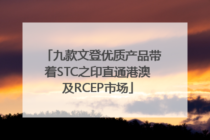 九款文登优质产品带着STC之印直通港澳及RCEP市场