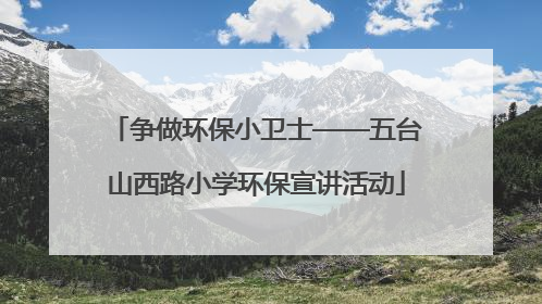 争做环保小卫士——五台山西路小学环保宣讲活动