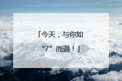 今天，与你如“7”而遇！