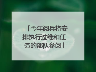 今年阅兵将安排执行过维和任务的部队参阅