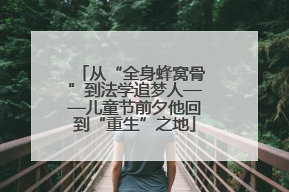 从“全身蜂窝骨”到法学追梦人——儿童节前夕他回到“重生”之地