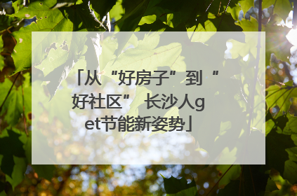 从“好房子”到“好社区” 长沙人get节能新姿势