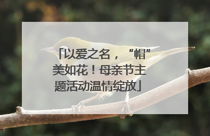 以爱之名，“帽” 美如花！母亲节主题活动温情绽放