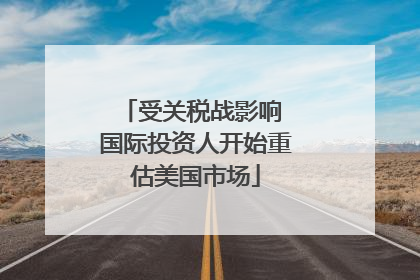 受关税战影响 国际投资人开始重估美国市场