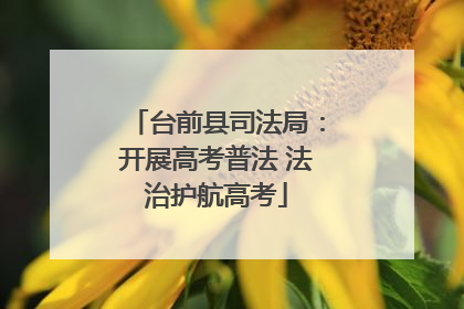 台前县司法局：开展高考普法 法治护航高考