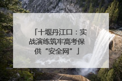 十堰丹江口：实战演练筑牢高考保供“安全网”