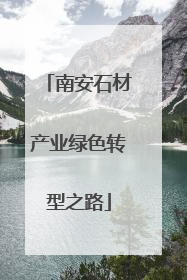 南安石材产业绿色转型之路