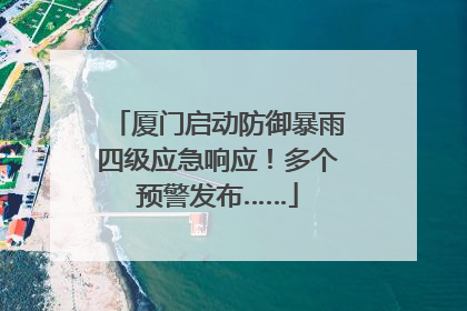 厦门启动防御暴雨四级应急响应！多个预警发布……