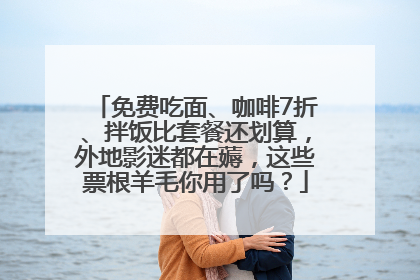 免费吃面、咖啡7折、拌饭比套餐还划算，外地影迷都在薅，这些票根羊毛你用了吗？
