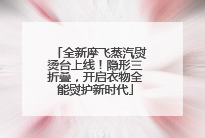 全新摩飞蒸汽熨烫台上线！隐形三折叠，开启衣物全能熨护新时代