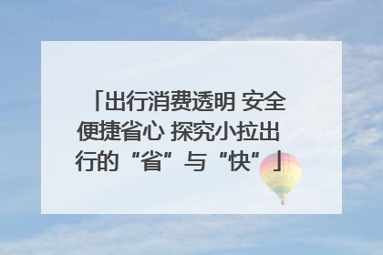出行消费透明 安全便捷省心 探究小拉出行的“省”与“快”
