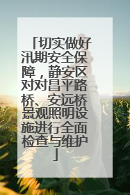 切实做好汛期安全保障，静安区对对昌平路桥、安远桥景观照明设施进行全面检查与维护