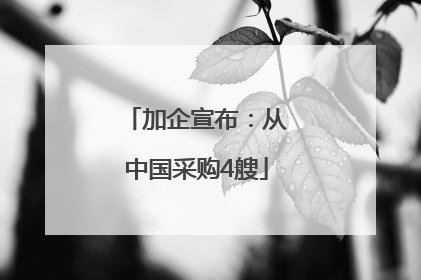 加企宣布：从中国采购4艘