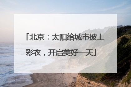 北京：太阳给城市披上彩衣，开启美好一天