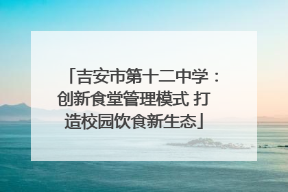 吉安市第十二中学：创新食堂管理模式 打造校园饮食新生态