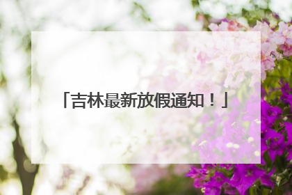 吉林最新放假通知！